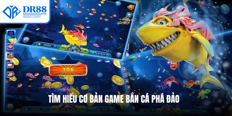 Tìm hiểu cơ bản game bắn cá Phá Đảo 