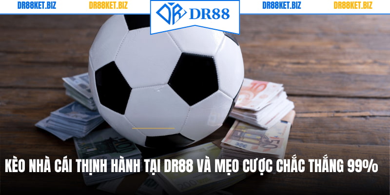 Kèo Nhà Cái Thịnh Hành Tại DR88 Và Mẹo Cược Chắc Thắng 99%