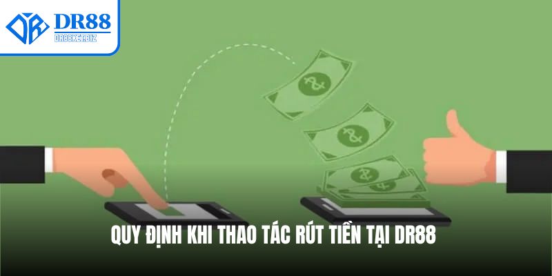Quy định khi thao tác rút tiền tại DR88